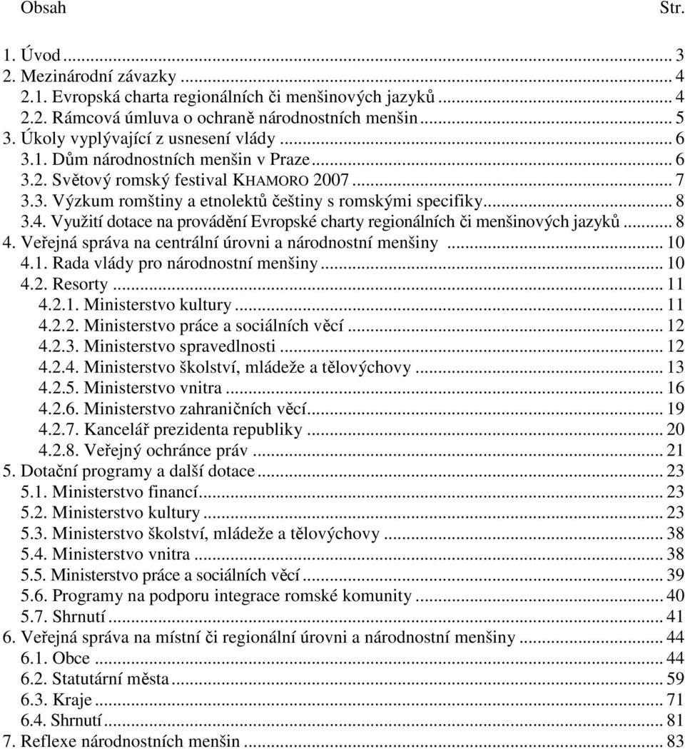 4. Využití dotace na provádění Evropské charty regionálních či menšinových jazyků... 8 4. Veřejná správa na centrální úrovni a národnostní menšiny... 10 4.1. Rada vlády pro národnostní menšiny... 10 4.2.