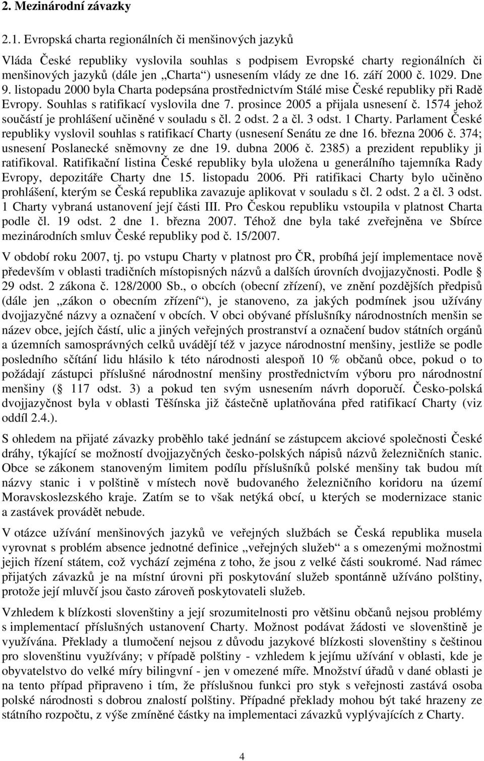 září 2000 č. 1029. Dne 9. listopadu 2000 byla Charta podepsána prostřednictvím Stálé mise České republiky při Radě Evropy. Souhlas s ratifikací vyslovila dne 7. prosince 2005 a přijala usnesení č.