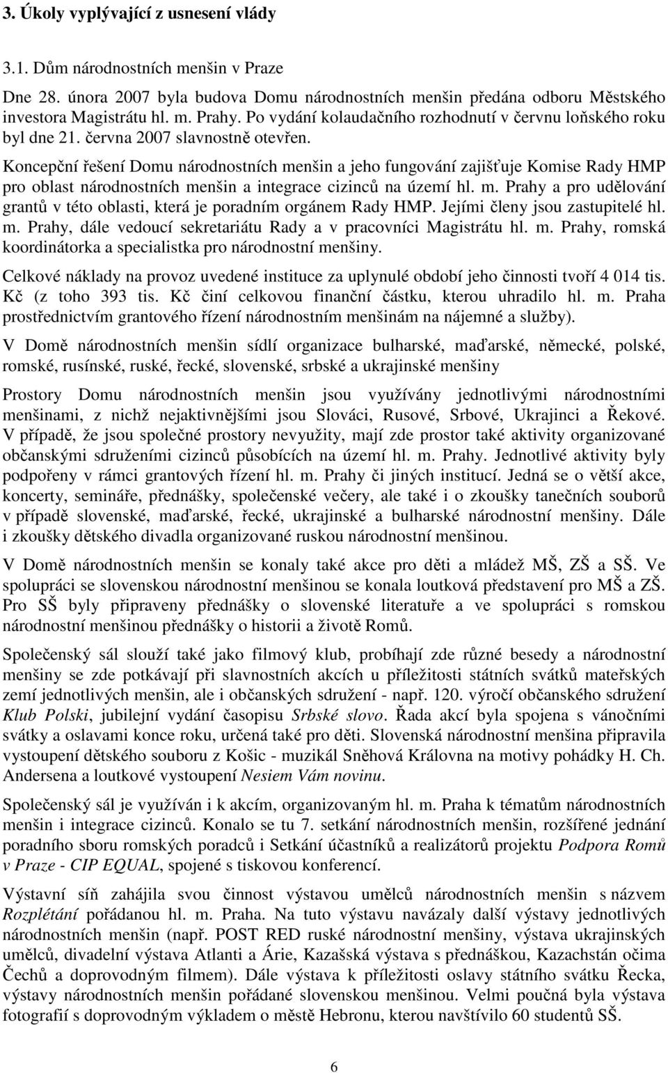 Koncepční řešení Domu národnostních menšin a jeho fungování zajišťuje Komise Rady HMP pro oblast národnostních menšin a integrace cizinců na území hl. m. Prahy a pro udělování grantů v této oblasti, která je poradním orgánem Rady HMP.