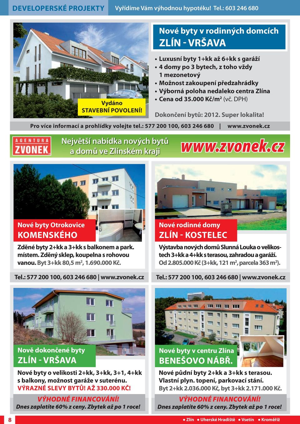 od 35.000 Kč/m (vč. DPH) Dokončení bytů: 2012. Super lokalita! Pro více informací a prohlídky volejte tel.: 577 200 100, 603 246 680 www.zvonek.