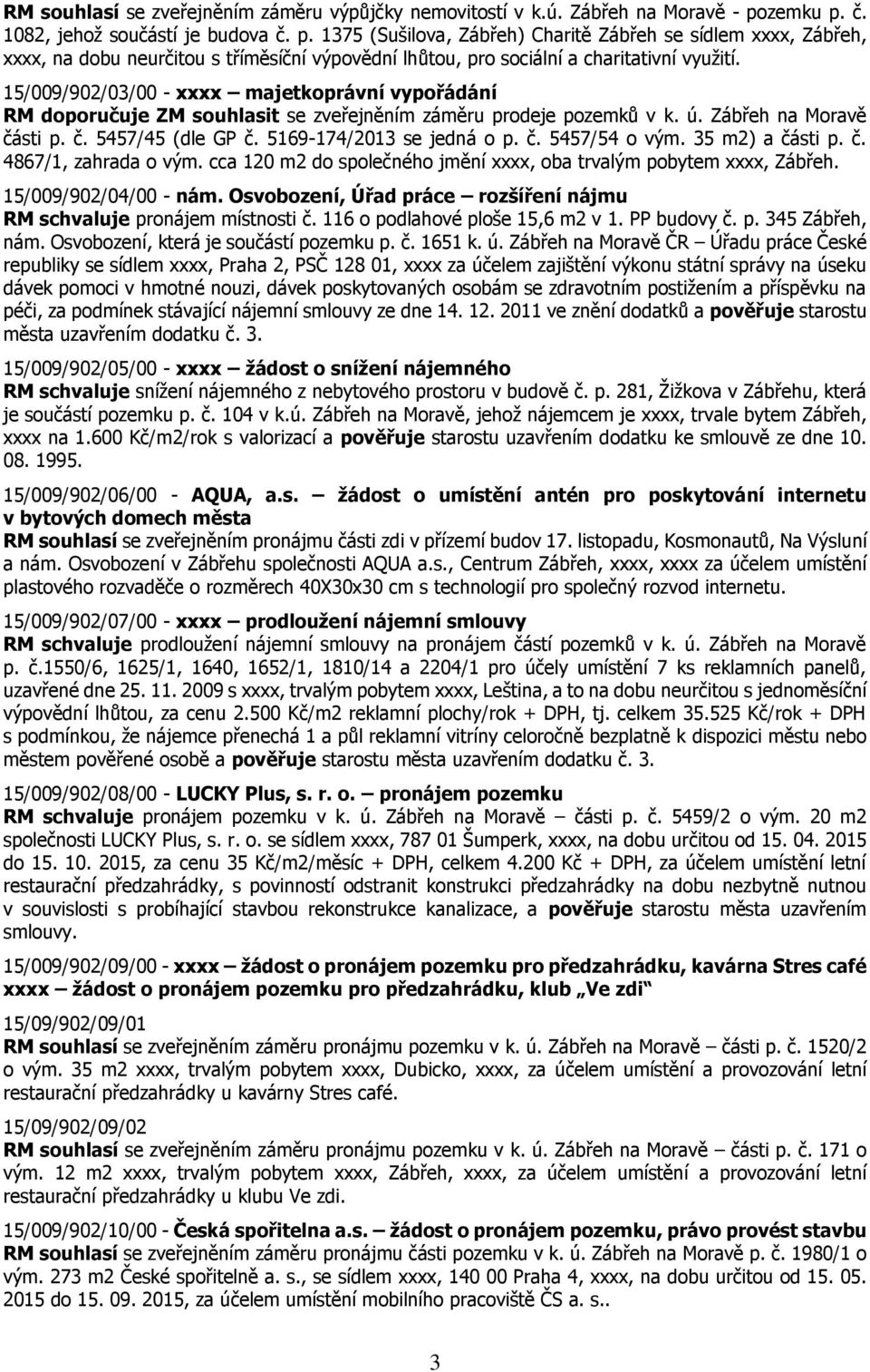 15/009/902/03/00 - xxxx majetkoprávní vypořádání RM doporučuje ZM souhlasit se zveřejněním záměru prodeje pozemků v k. ú. Zábřeh na Moravě části p. č. 5457/45 (dle GP č. 5169-174/2013 se jedná o p. č. 5457/54 o vým.