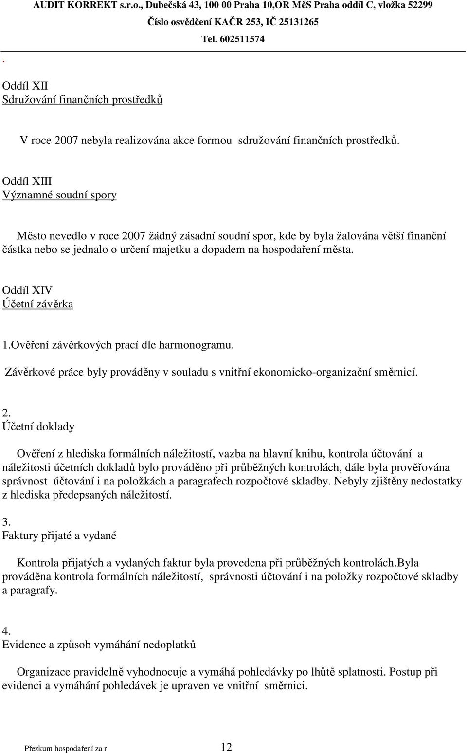 Oddíl XIII Významné soudní spory Město nevedlo v roce 2007 žádný zásadní soudní spor, kde by byla žalována větší finanční částka nebo se jednalo o určení majetku a dopadem na hospodaření města.