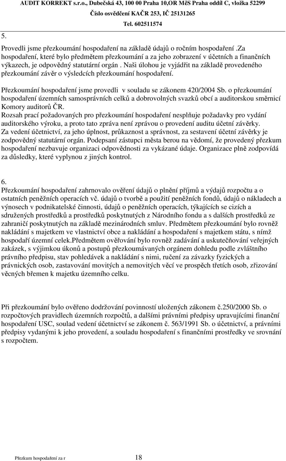 Naši úlohou je vyjádřit na základě provedeného přezkoumání závěr o výsledcích přezkoumání hospodaření. Přezkoumání hospodaření jsme provedli v souladu se zákonem 420/2004 Sb.