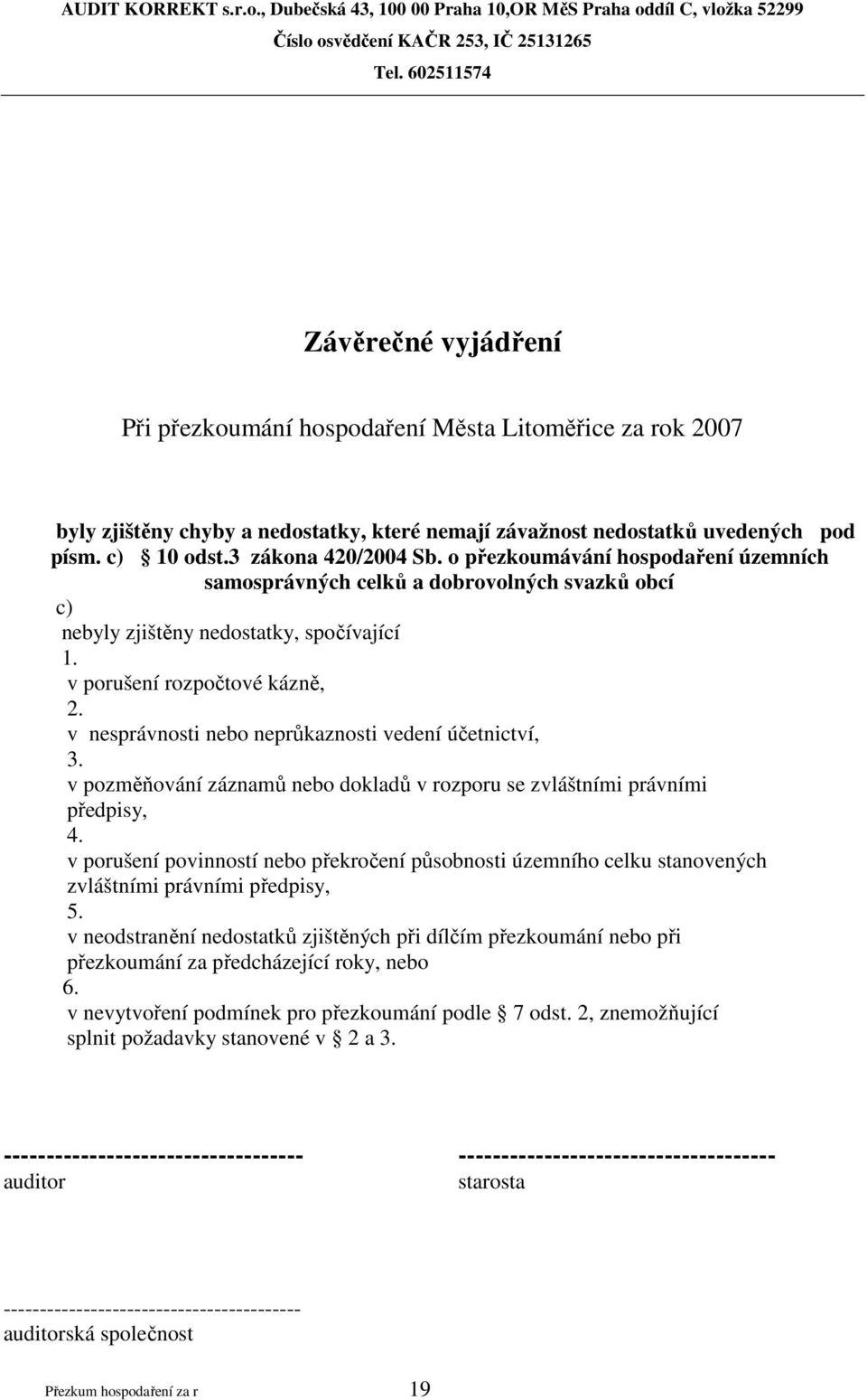 v nesprávnosti nebo neprůkaznosti vedení účetnictví, 3. v pozměňování záznamů nebo dokladů v rozporu se zvláštními právními předpisy, 4.