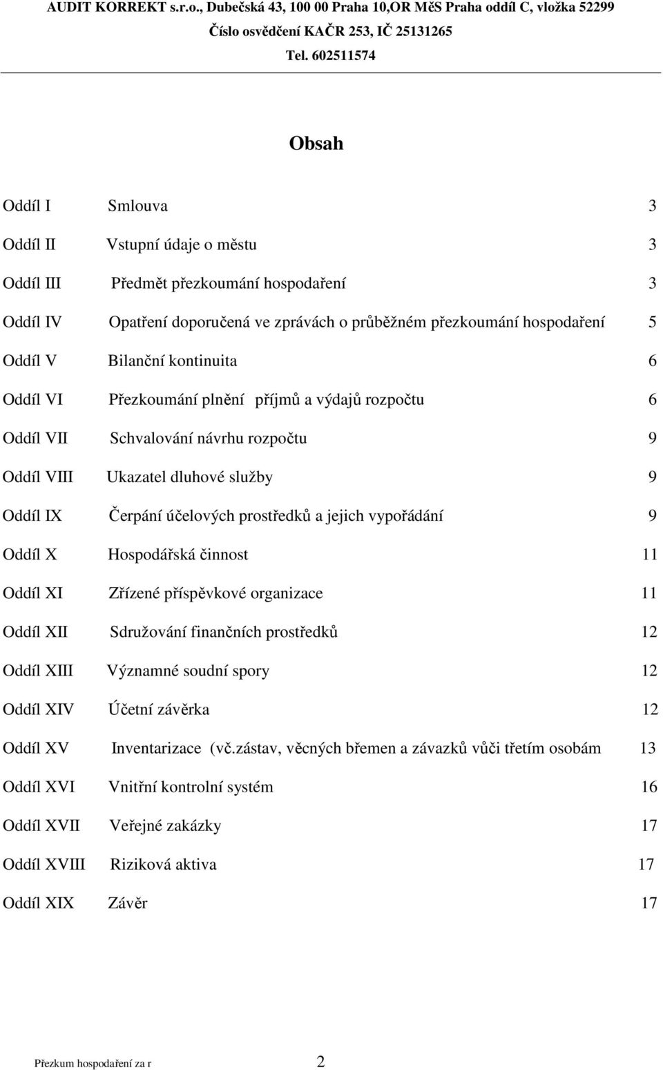 vypořádání 9 Oddíl X Hospodářská činnost 11 Oddíl XI Zřízené příspěvkové organizace 11 Oddíl XII Sdružování finančních prostředků 12 Oddíl XIII Významné soudní spory 12 Oddíl XIV Účetní závěrka 12