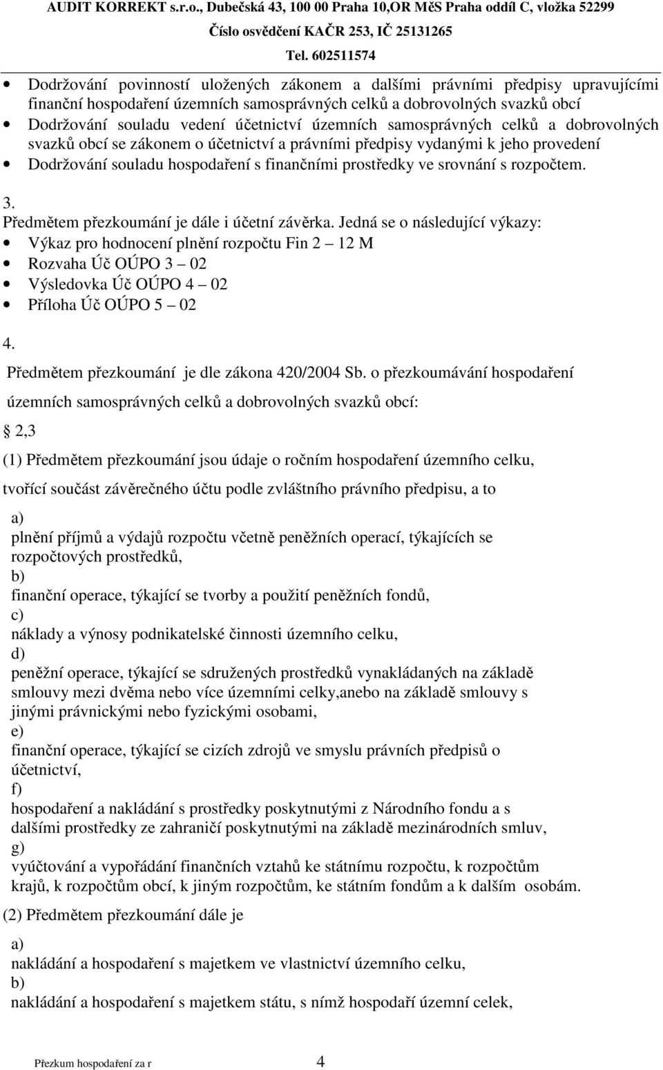 rozpočtem. 3. Předmětem přezkoumání je dále i účetní závěrka.