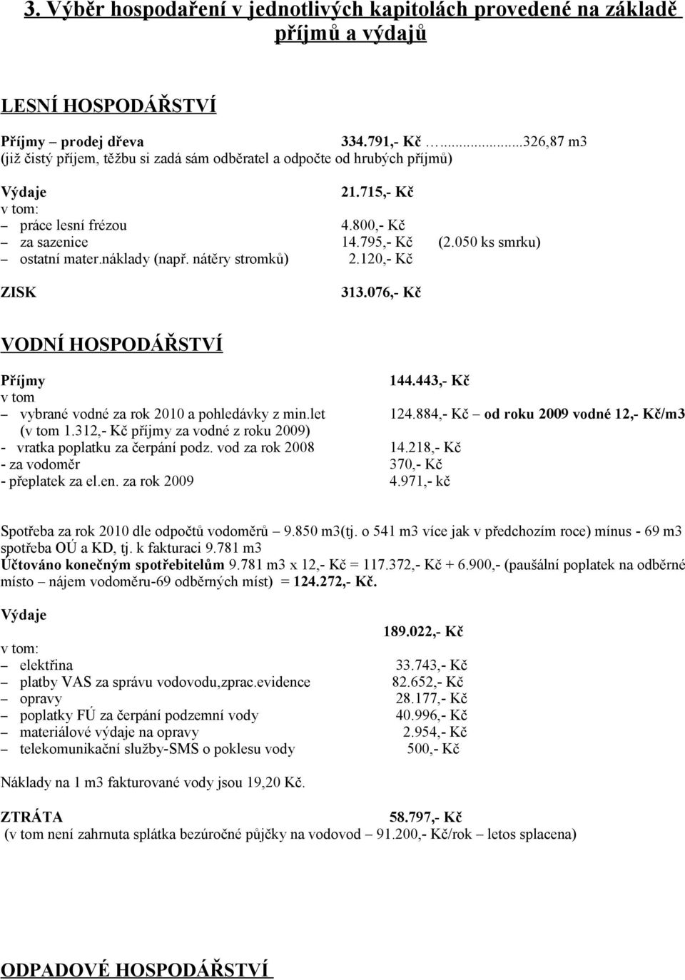 náklady (např. nátěry stromků) 2.120,- Kč ZISK 313.076,- Kč VODNÍ HOSPODÁŘSTVÍ Příjmy 144.443,- Kč v tom vybrané vodné za rok 2010 a pohledávky z min.let 124.