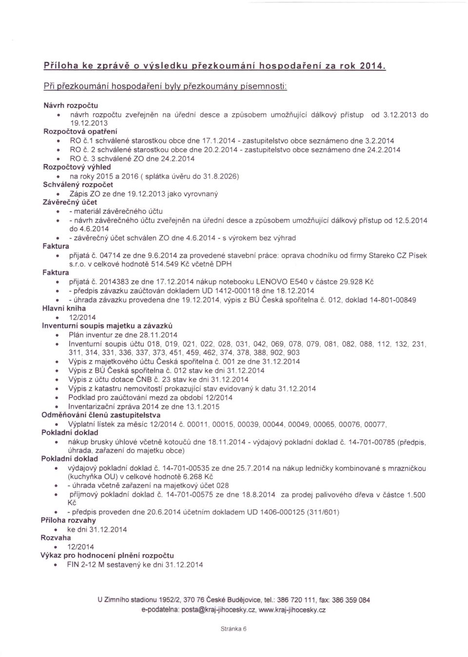 1 schválené starostkou obce dne 17.1.2014 - zastupitelstvo obce seznámeno dne 3.2.2014 RO Č. 2 schválené starostkou obce dne 20.2.2014 - zastupitelstvo obce seznámeno dne 24.2.2014 RO Č. 3 schválené ZO dne 24.