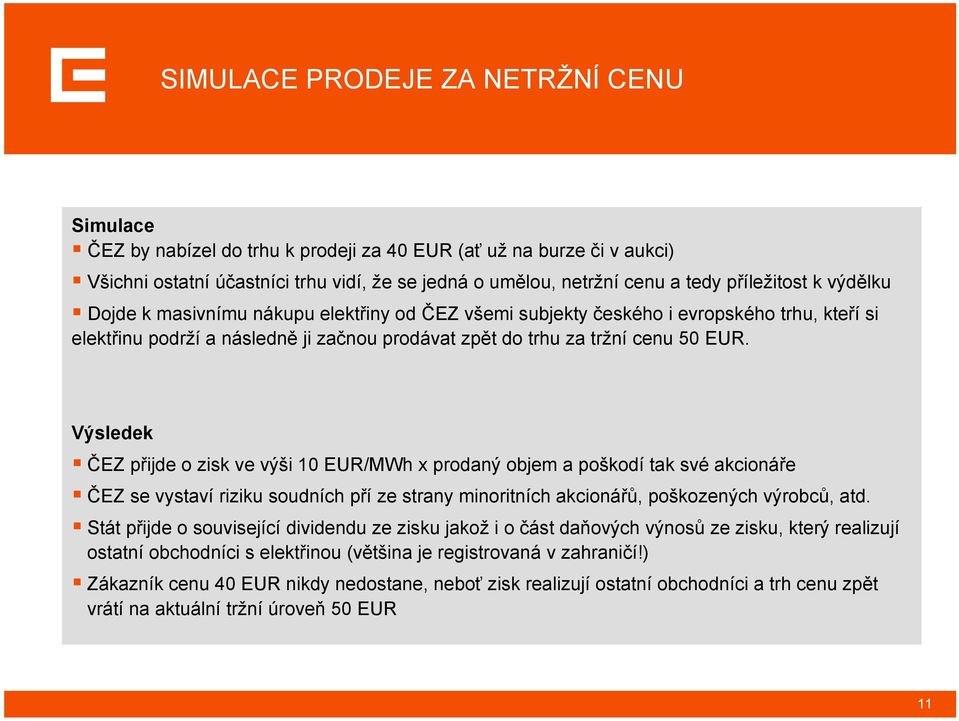 Výsledek ČEZ přijde o zisk ve výši 10 EUR/MWh x prodaný objem a poškodí tak své akcionáře ČEZ se vystaví riziku soudních pří ze strany minoritních akcionářů, poškozených výrobců, atd.