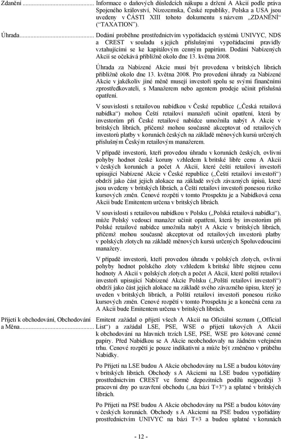 TAXATION ). Úhrada... Dodání proběhne prostřednictvím vypořádacích systémů UNIVYC, NDS a CREST v souladu s jejich příslušnými vypořádacími pravidly vztahujícími se ke kapitálovým cenným papírům.