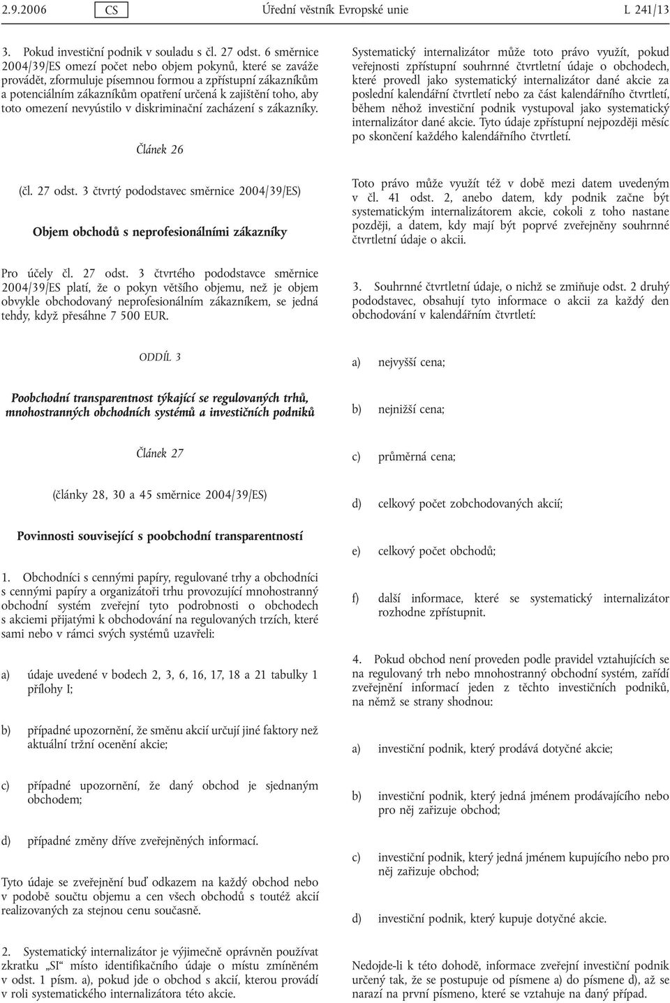 omezení nevyústilo v diskriminační zacházení s zákazníky. Článek 26 (čl. 27 odst.