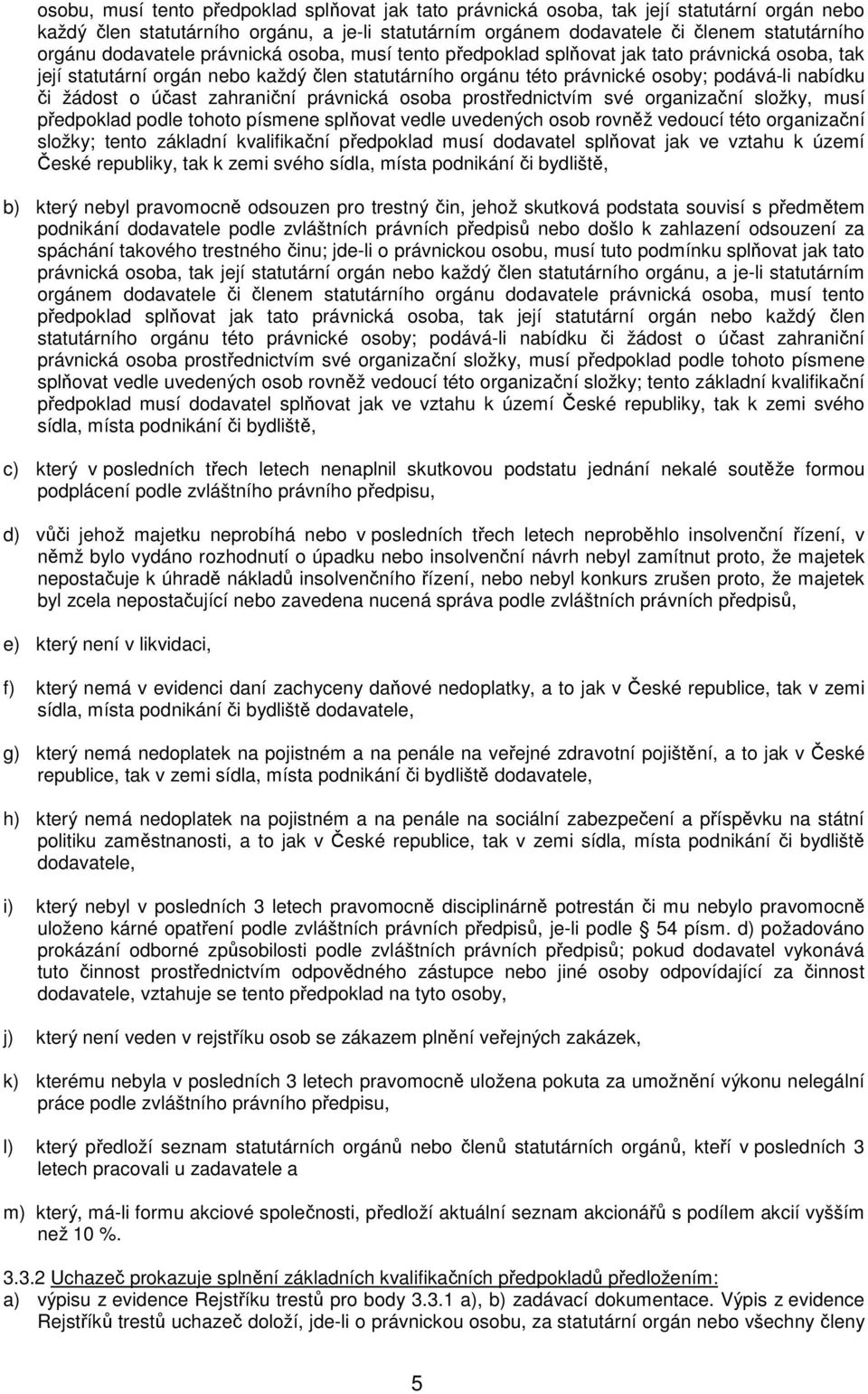 účast zahraniční právnická osoba prostřednictvím své organizační složky, musí předpoklad podle tohoto písmene splňovat vedle uvedených osob rovněž vedoucí této organizační složky; tento základní