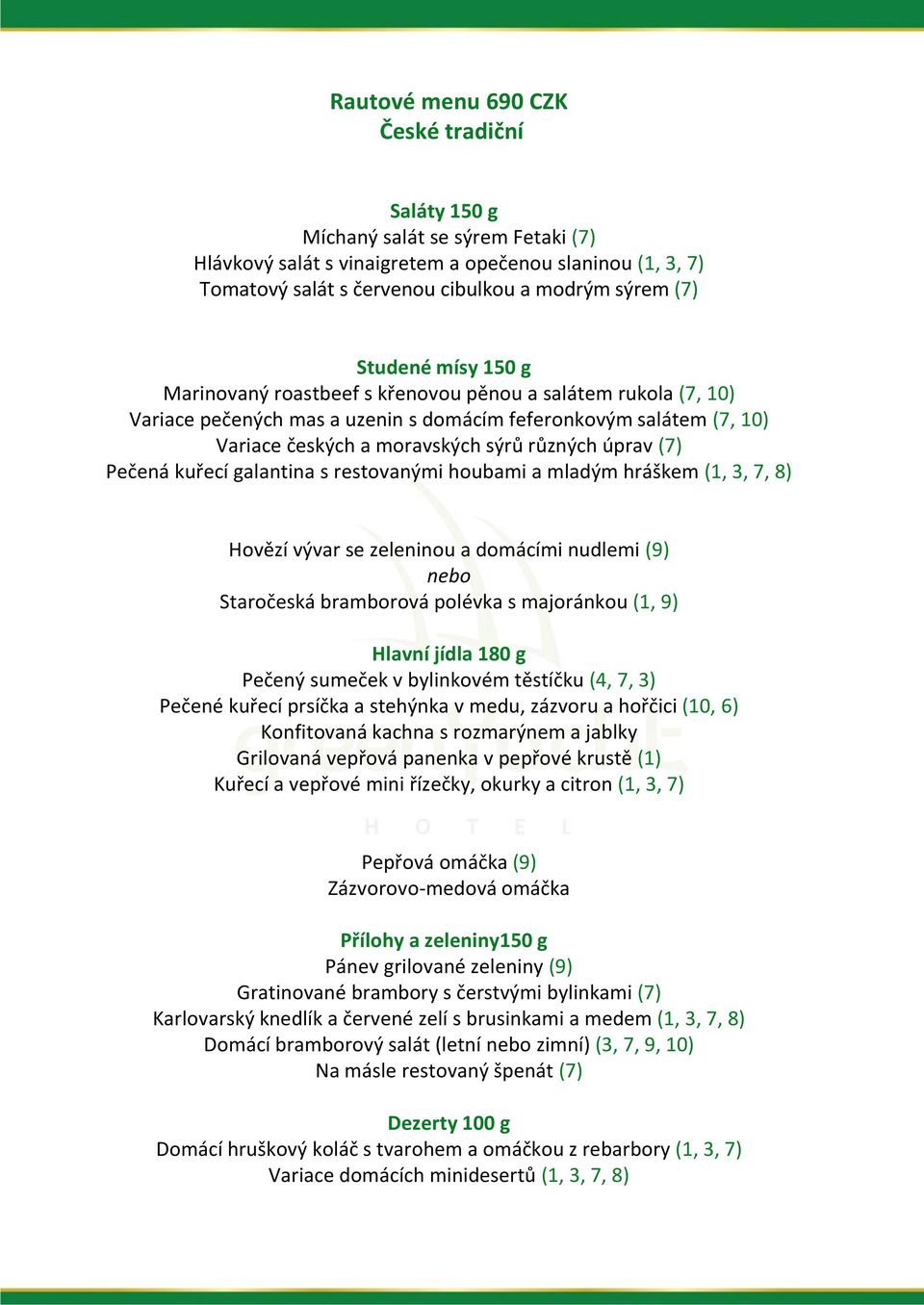 (7) Pečená kuřecí galantina s restovanými houbami a mladým hráškem (1, 3, 7, 8) Hovězí vývar se zeleninou a domácími nudlemi (9) nebo Staročeská bramborová polévka s majoránkou (1, 9) Hlavní jídla