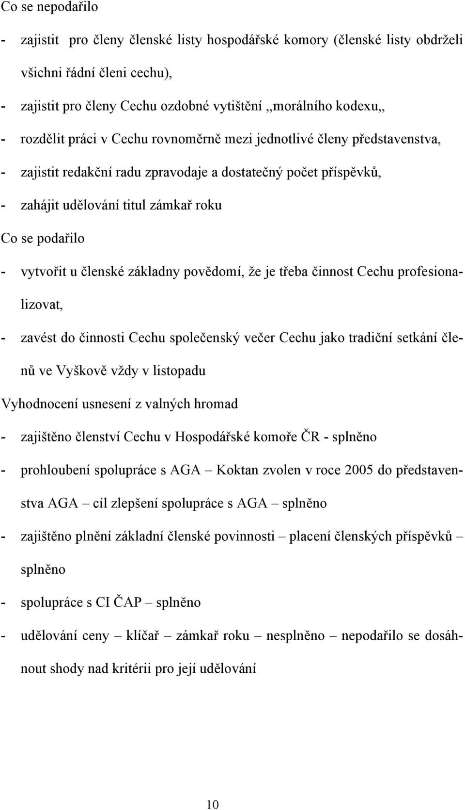 členské základny povědomí, že je třeba činnost Cechu profesionalizovat, - zavést do činnosti Cechu společenský večer Cechu jako tradiční setkání členů ve Vyškově vždy v listopadu Vyhodnocení usnesení