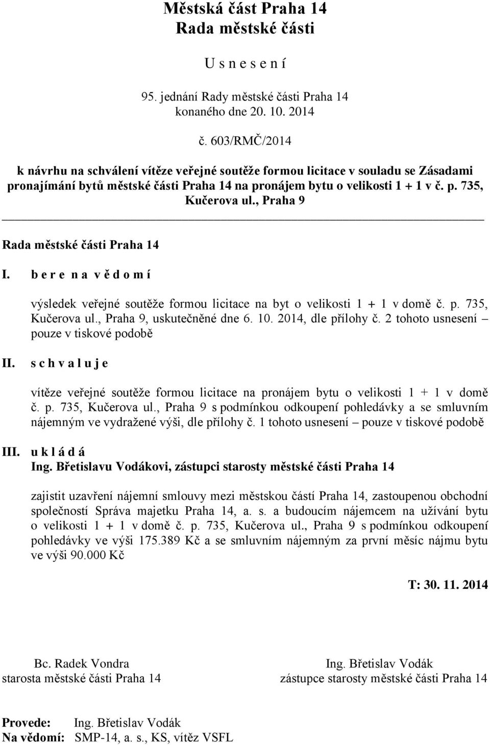 2 tohoto usnesení pouze v tiskové podobě s c h v a l u j e vítěze veřejné soutěže formou licitace na pronájem bytu o velikosti 1 + 1 v domě č. p. 735, Kučerova ul.