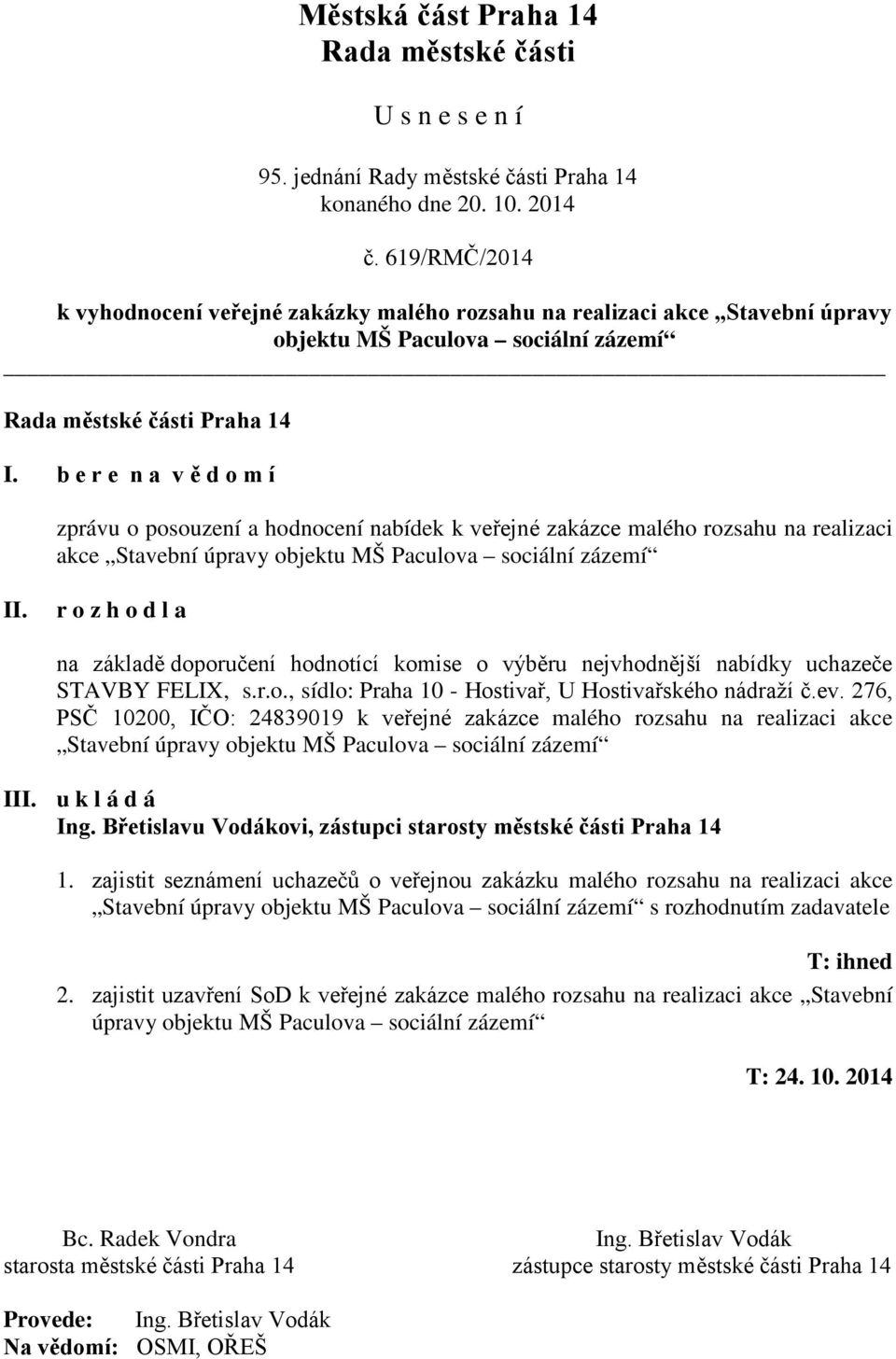 doporučení hodnotící komise o výběru nejvhodnější nabídky uchazeče STAVBY FELIX, s.r.o., sídlo: Praha 10 - Hostivař, U Hostivařského nádraží č.ev.