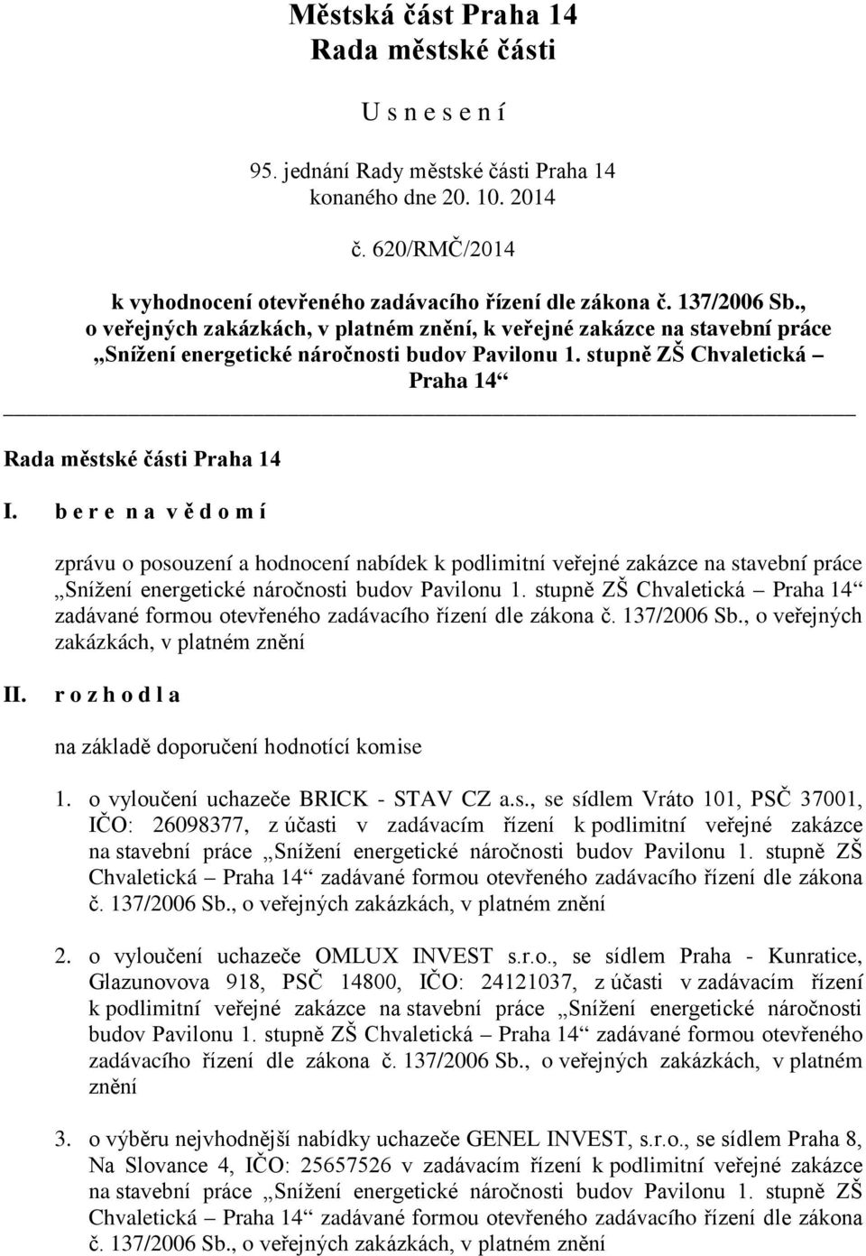 b e r e n a v ě d o m í zprávu o posouzení a hodnocení nabídek k podlimitní veřejné zakázce na stavební práce Snížení energetické náročnosti budov Pavilonu 1.