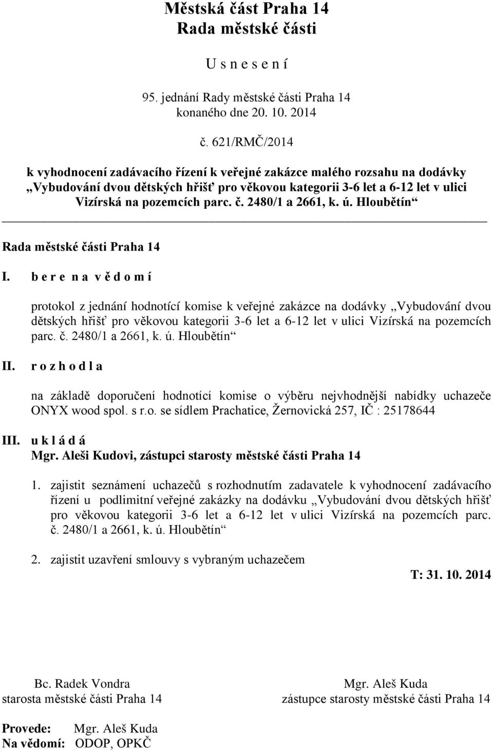 b e r e n a v ě d o m í protokol z jednání hodnotící komise k veřejné zakázce na dodávky Vybudování dvou dětských hřišť pro věkovou kategorii 3-6 let a 6-12 let v ulici Vizírská na pozemcích parc. č.