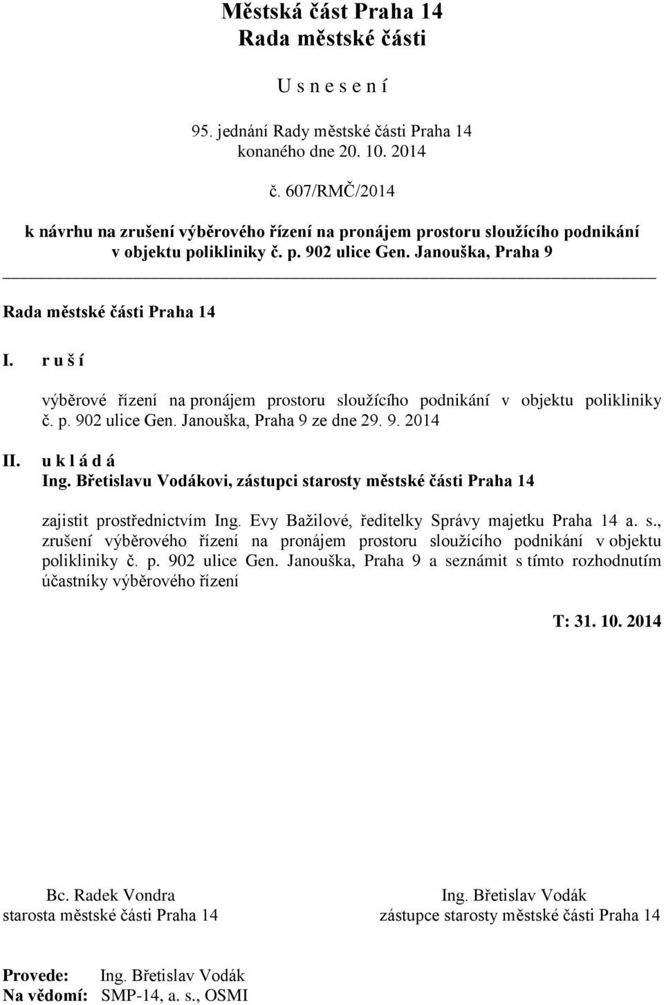 Břetislavu Vodákovi, zástupci starosty městské části Praha 14 zajistit prostřednictvím Ing. Evy Bažilové, ředitelky Správy majetku Praha 14 a. s., zrušení výběrového řízení na pronájem prostoru sloužícího podnikání v objektu polikliniky č.