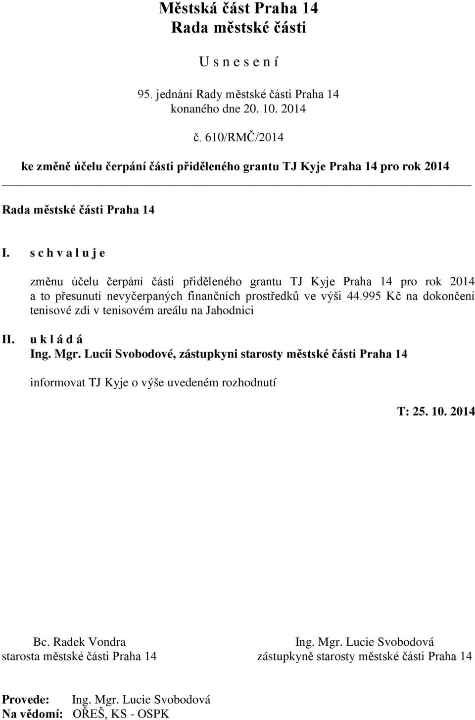 995 Kč na dokončení tenisové zdi v tenisovém areálu na Jahodnici u k l á d á Ing. Mgr.