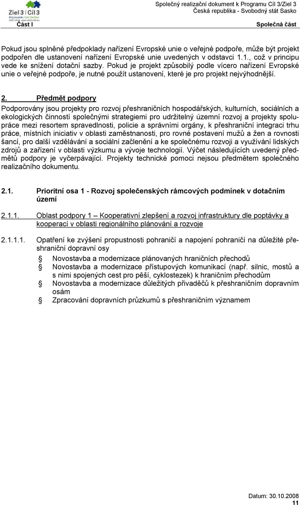 Předmět podpory Podporovány jsou projekty pro rozvoj přeshraničních hospodářských, kulturních, sociálních a ekologických činností společnými strategiemi pro udržitelný územní rozvoj a projekty