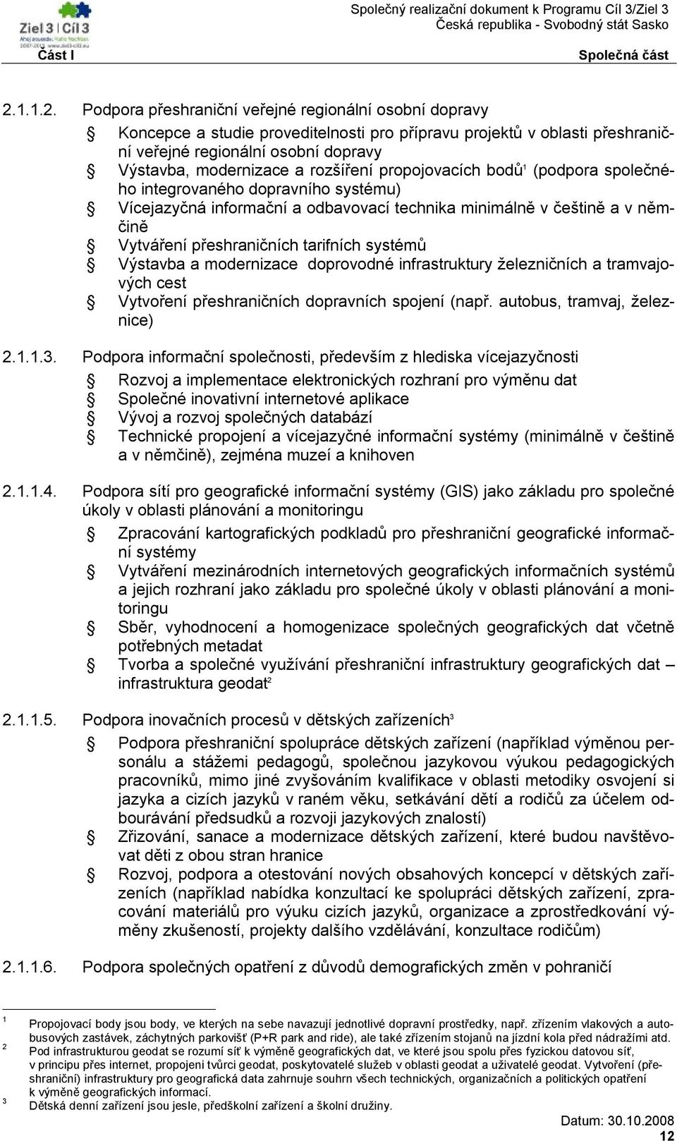 Podpora přeshraniční veřejné regionální osobní dopravy Koncepce a studie proveditelnosti pro přípravu projektů v oblasti přeshraniční veřejné regionální osobní dopravy Výstavba, modernizace a