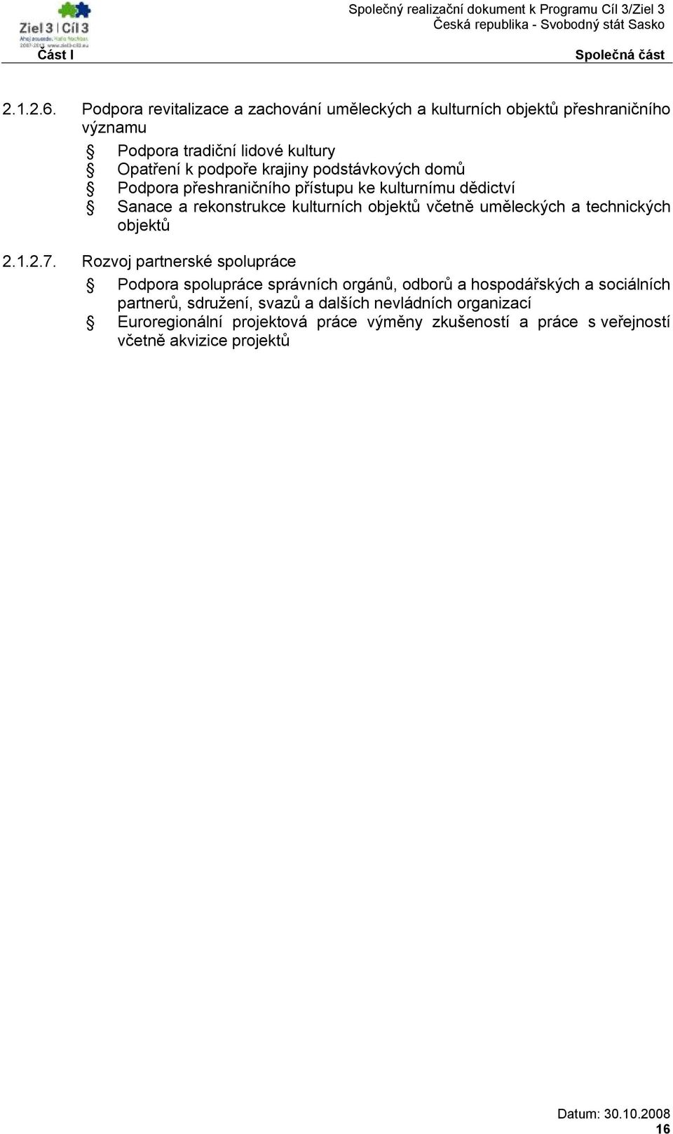 podstávkových domů Podpora přeshraničního přístupu ke kulturnímu dědictví Sanace a rekonstrukce kulturních objektů včetně uměleckých a technických