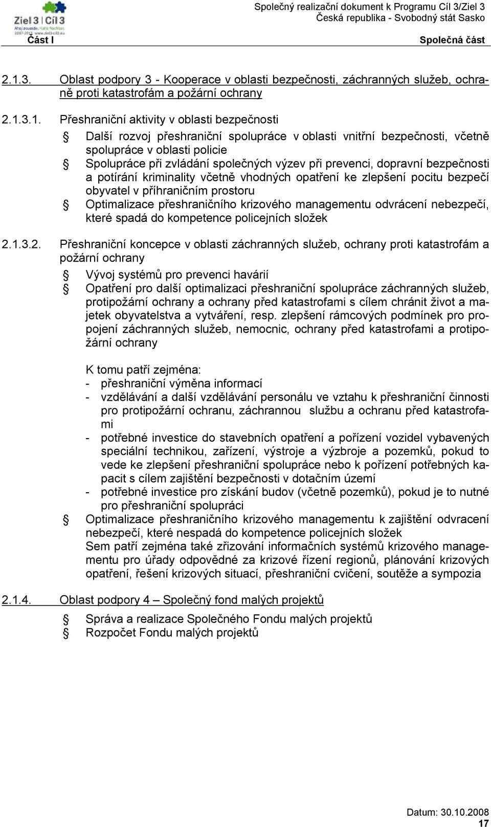 3.1. Přeshraniční aktivity v oblasti bezpečnosti Další rozvoj přeshraniční spolupráce v oblasti vnitřní bezpečnosti, včetně spolupráce v oblasti policie Spolupráce při zvládání společných výzev při