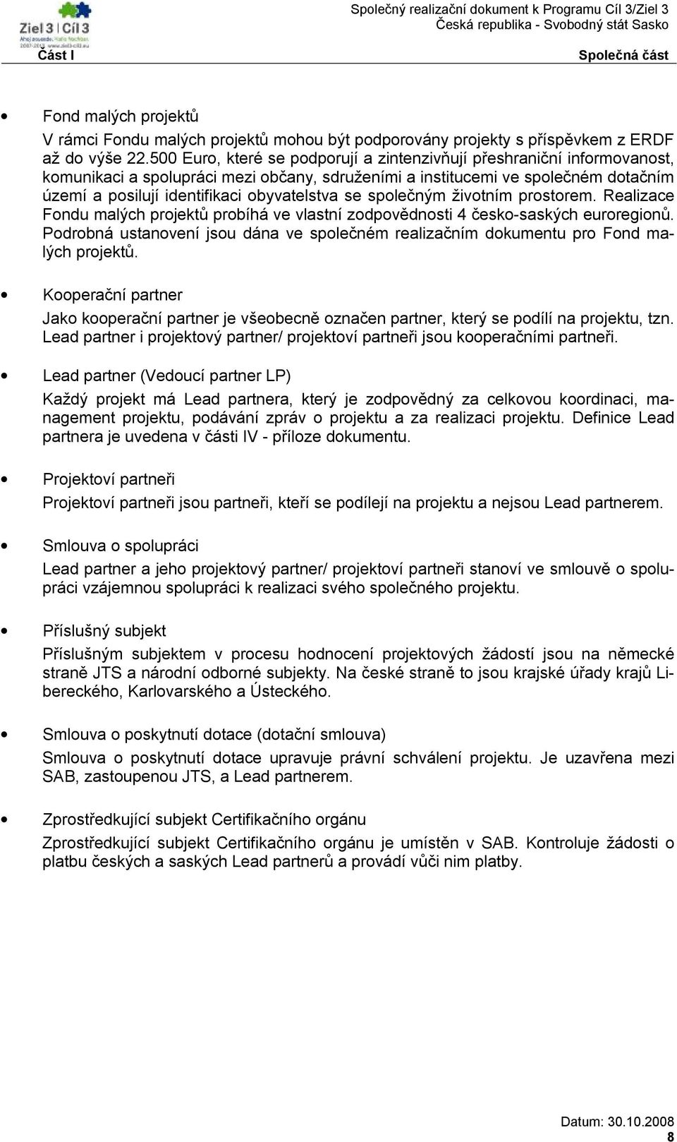 se společným životním prostorem. Realizace Fondu malých projektů probíhá ve vlastní zodpovědnosti 4 česko-saských euroregionů.