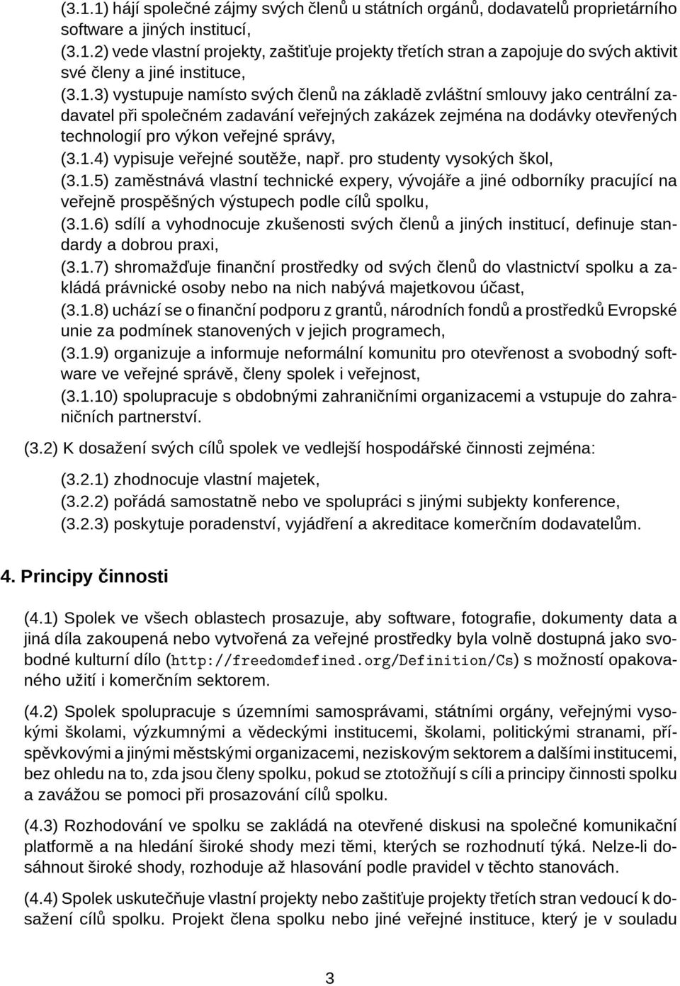 1.4) vypisuje veřejné soutěže, např. pro studenty vysokých škol, (3.1.5) zaměstnává vlastní technické expery, vývojáře a jiné odborníky pracující na veřejně prospěšných výstupech podle cílů spolku, (3.