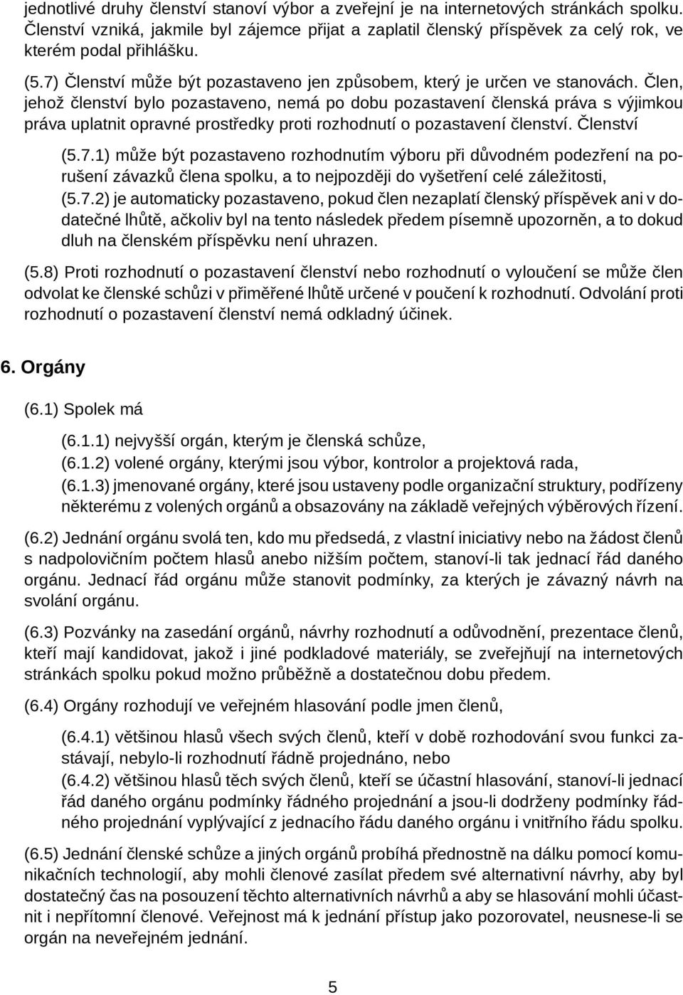 Člen, jehož členství bylo pozastaveno, nemá po dobu pozastavení členská práva s výjimkou práva uplatnit opravné prostředky proti rozhodnutí o pozastavení členství. Členství (5.7.