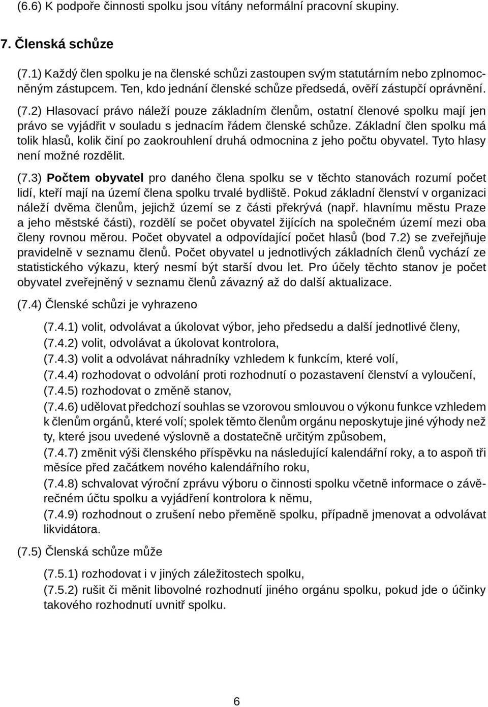 2) Hlasovací právo náleží pouze základním členům, ostatní členové spolku mají jen právo se vyjádřit v souladu s jednacím řádem členské schůze.