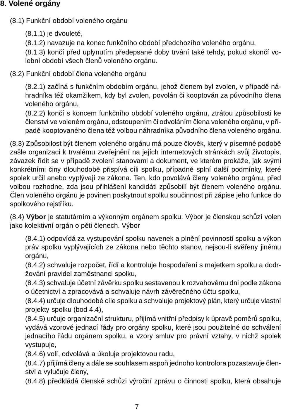 2.2) končí s koncem funkčního období voleného orgánu, ztrátou způsobilosti ke členství ve voleném orgánu, odstoupením či odvoláním člena voleného orgánu, v případě kooptovaného člena též volbou