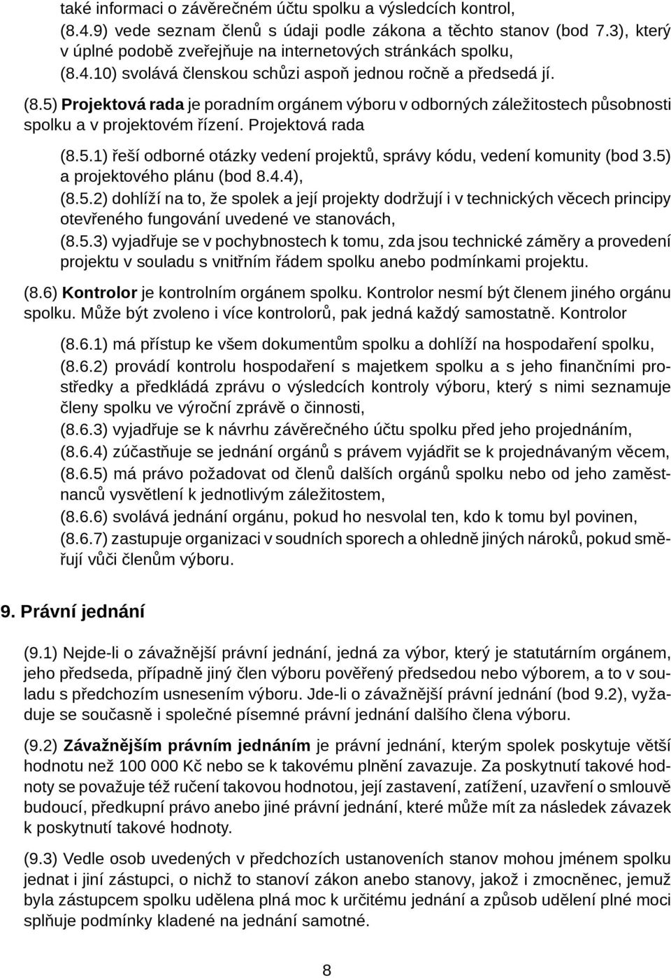 Projektová rada (8.5.1) řeší odborné otázky vedení projektů, správy kódu, vedení komunity (bod 3.5) a projektového plánu (bod 8.4.4), (8.5.2) dohlíží na to, že spolek a její projekty dodržují i v technických věcech principy otevřeného fungování uvedené ve stanovách, (8.