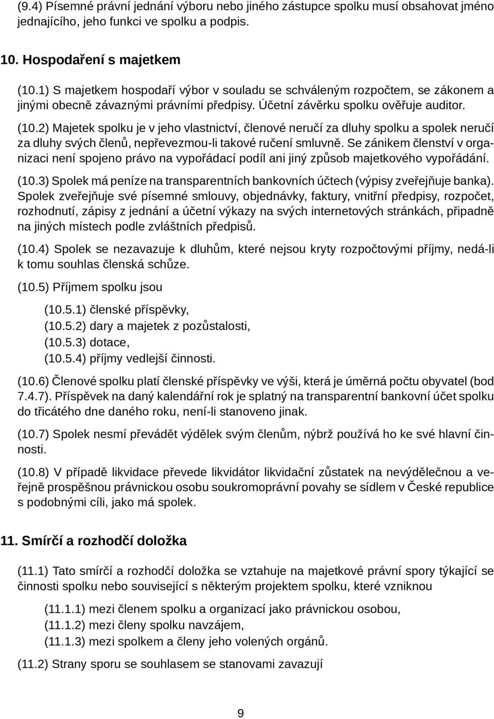 2) Majetek spolku je v jeho vlastnictví, členové neručí za dluhy spolku a spolek neručí za dluhy svých členů, nepřevezmou-li takové ručení smluvně.