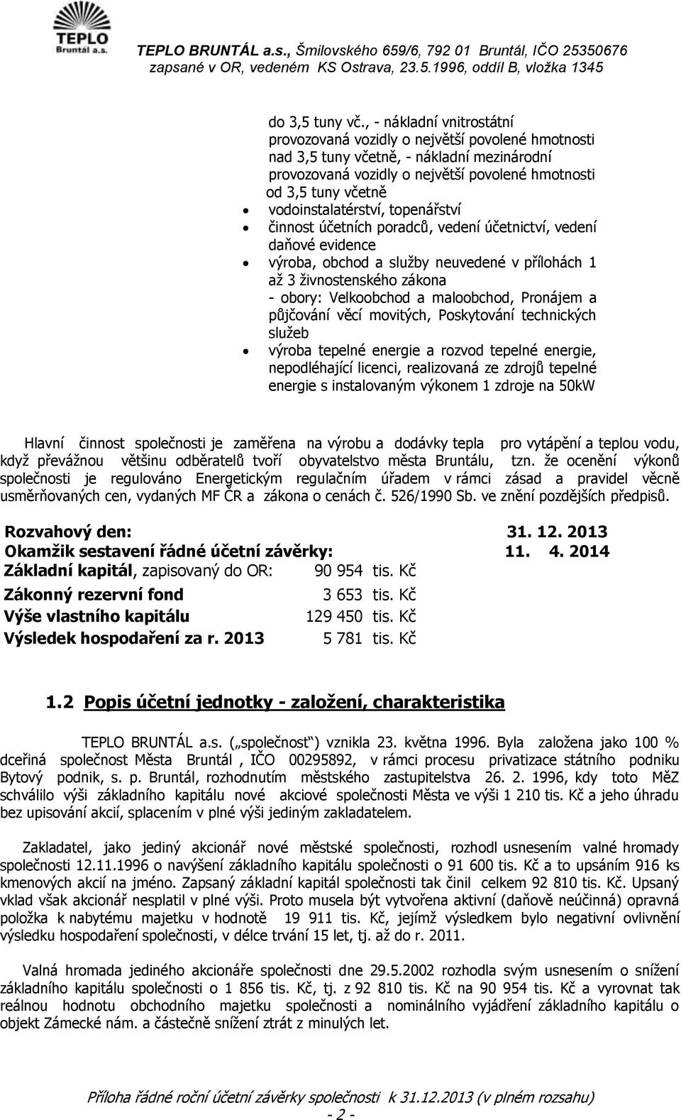 vodoinstalatérství, topenářství činnost účetních poradců, vedení účetnictví, vedení daňové evidence výroba, obchod a služby neuvedené v přílohách 1 až 3 živnostenského zákona - obory: Velkoobchod a