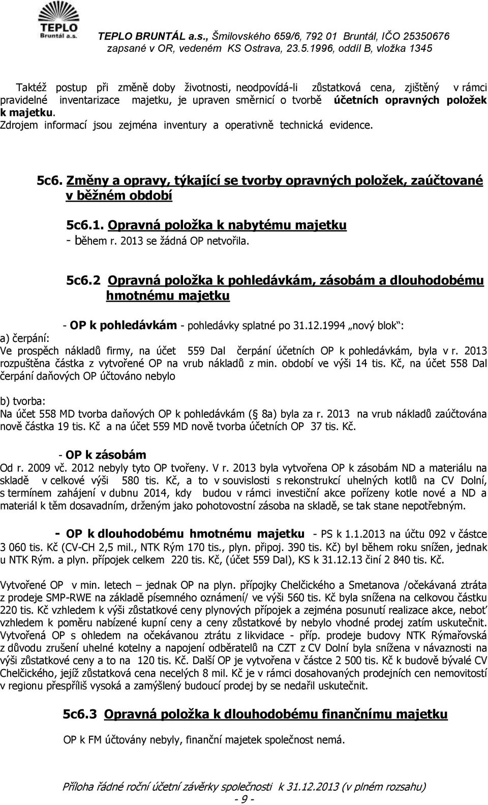 Opravná položka k nabytému majetku - během r. 2013 se žádná OP netvořila. 5c6.2 Opravná položka k pohledávkám, zásobám a dlouhodobému hmotnému majetku - OP k pohledávkám - pohledávky splatné po 31.12.