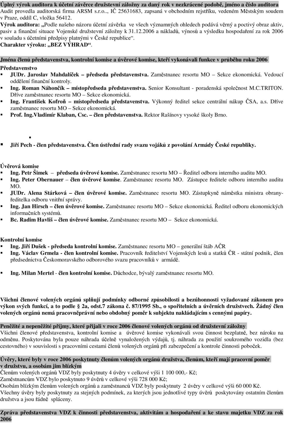 2006 a nákladů, výnosů a výsledku hospodaření za rok 2006 v souladu s účetními předpisy platnými v České republice. Charakter výroku: BEZ VÝHRAD.