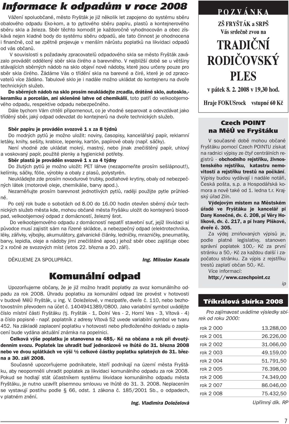 Sběr těchto komodit je každoročně vyhodnocován a obec získává nejen kladné body do systému sběru odpadů, ale tato činnost je ohodnocena i fi nančně, což se zpětně projevuje v menším nárůstu poplatků