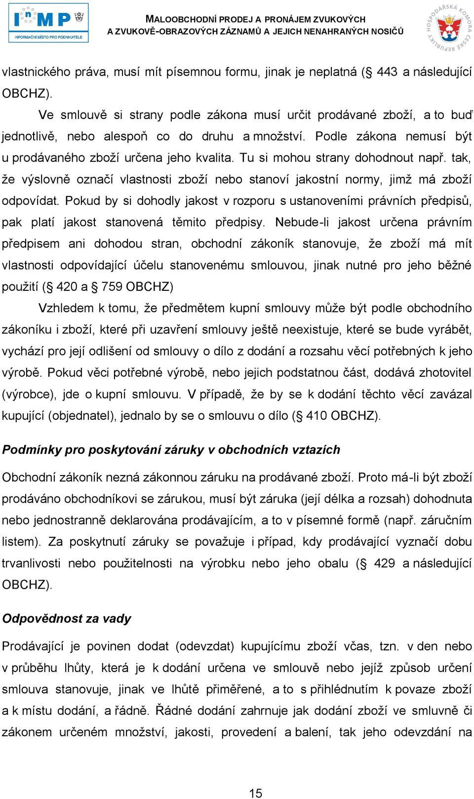 Tu si mohou strany dohodnout např. tak, ţe výslovně označí vlastnosti zboţí nebo stanoví jakostní normy, jimţ má zboţí odpovídat.