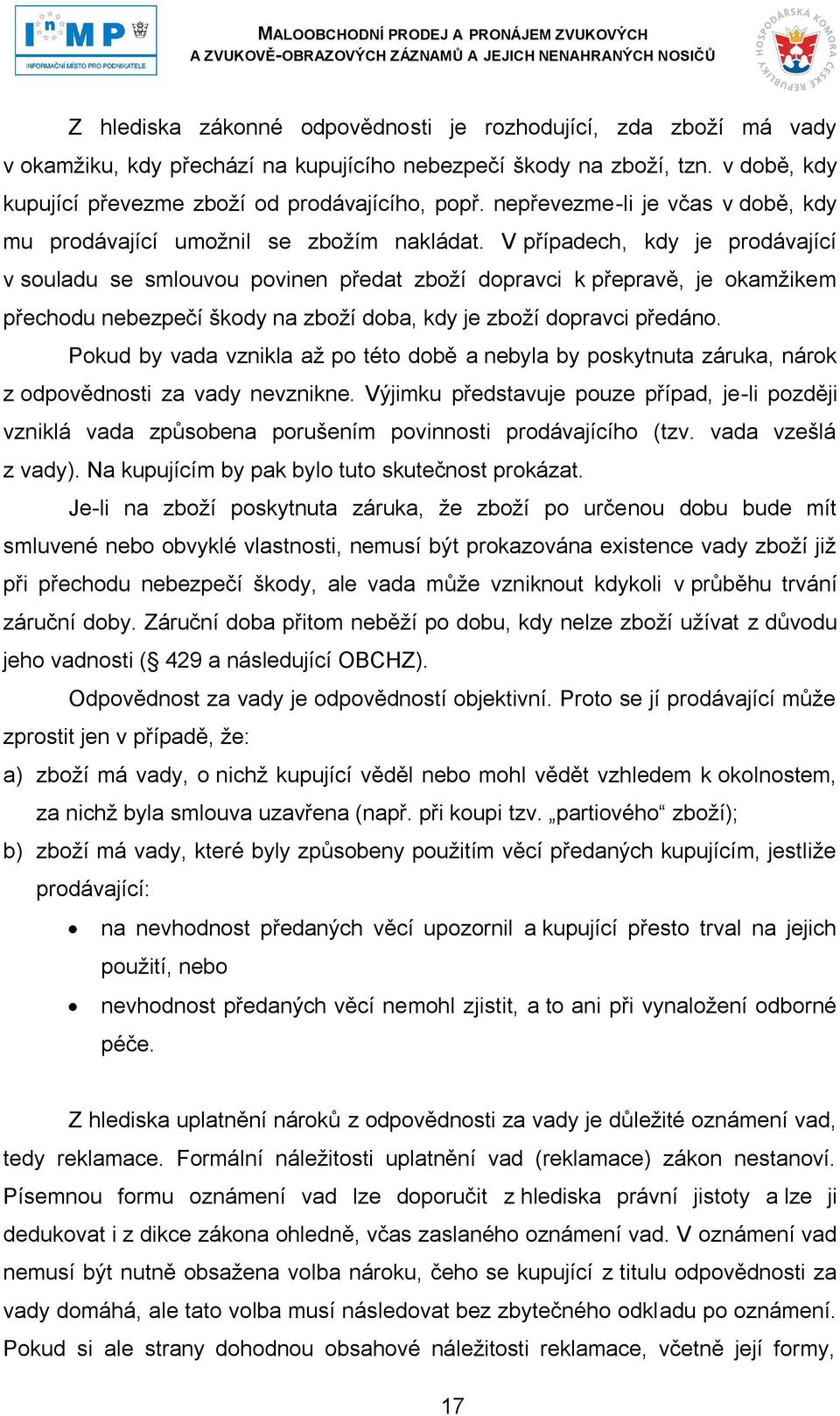 V případech, kdy je prodávající v souladu se smlouvou povinen předat zboţí dopravci k přepravě, je okamţikem přechodu nebezpečí škody na zboţí doba, kdy je zboţí dopravci předáno.