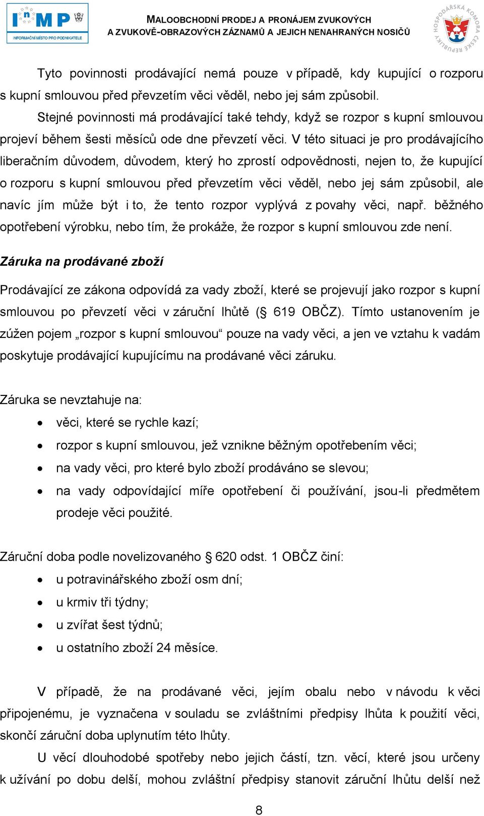 V této situaci je pro prodávajícího liberačním důvodem, důvodem, který ho zprostí odpovědnosti, nejen to, ţe kupující o rozporu s kupní smlouvou před převzetím věci věděl, nebo jej sám způsobil, ale