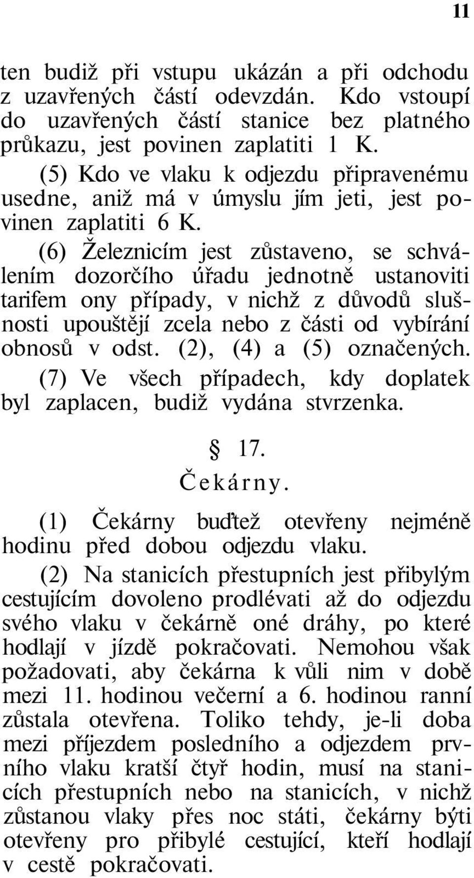 (6) Železnicím jest zůstaveno, se schválením dozorčího úřadu jednotně ustanoviti tarifem ony případy, v nichž z důvodů slušnosti upouštějí zcela nebo z části od vybírání obnosů v odst.