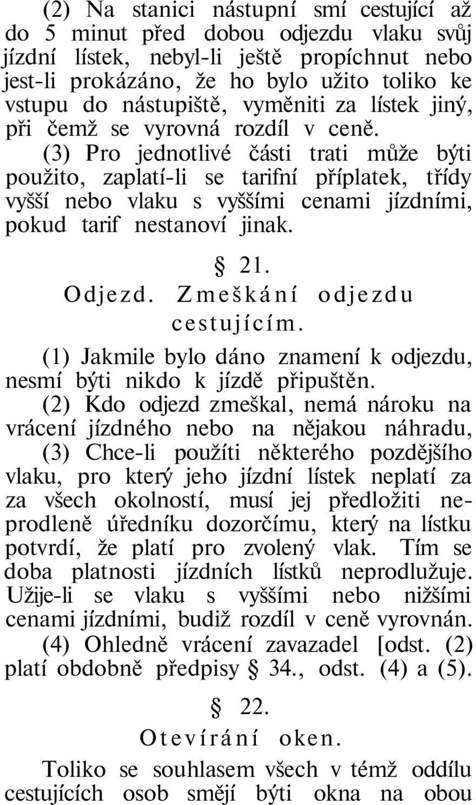 (3) Pro jednotlivé části trati může býti použito, zaplatí-li se tarifní příplatek, třídy vyšší nebo vlaku s vyššími cenami jízdními, pokud tarif nestanoví jinak. 21. Odjezd.