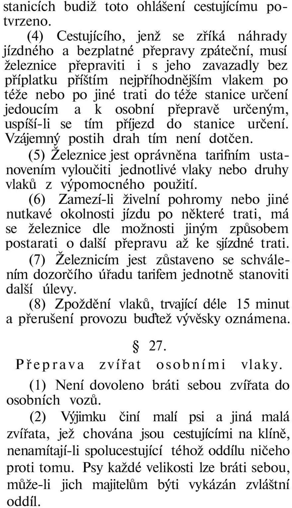 téže stanice určení jedoucím a k osobní přepravě určeným, uspíší-li se tím příjezd do stanice určení. Vzájemný postih drah tím není dotčen.