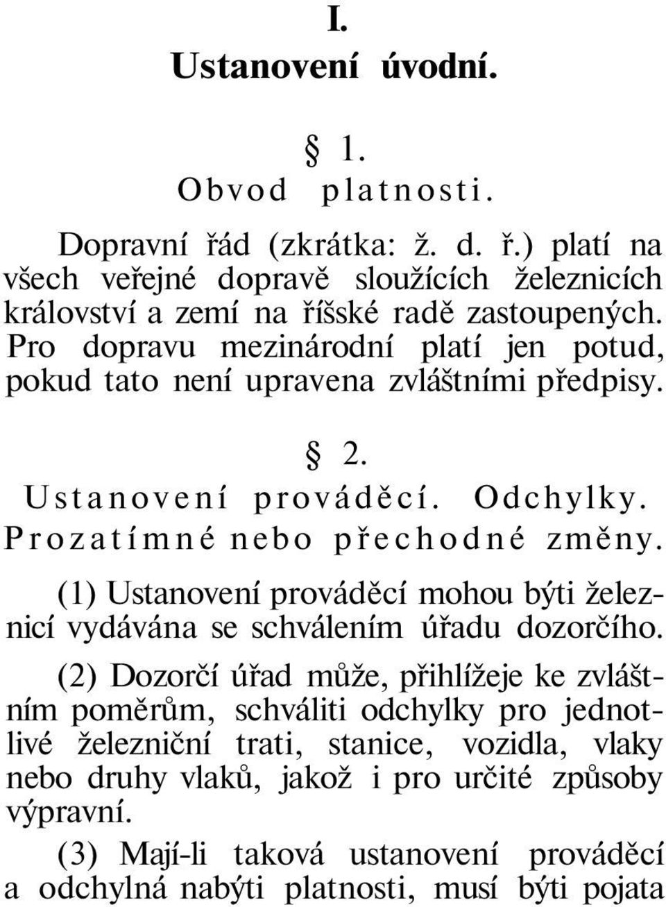 (1) Ustanovení prováděcí mohou býti železnicí vydávána se schválením úřadu dozorčího.