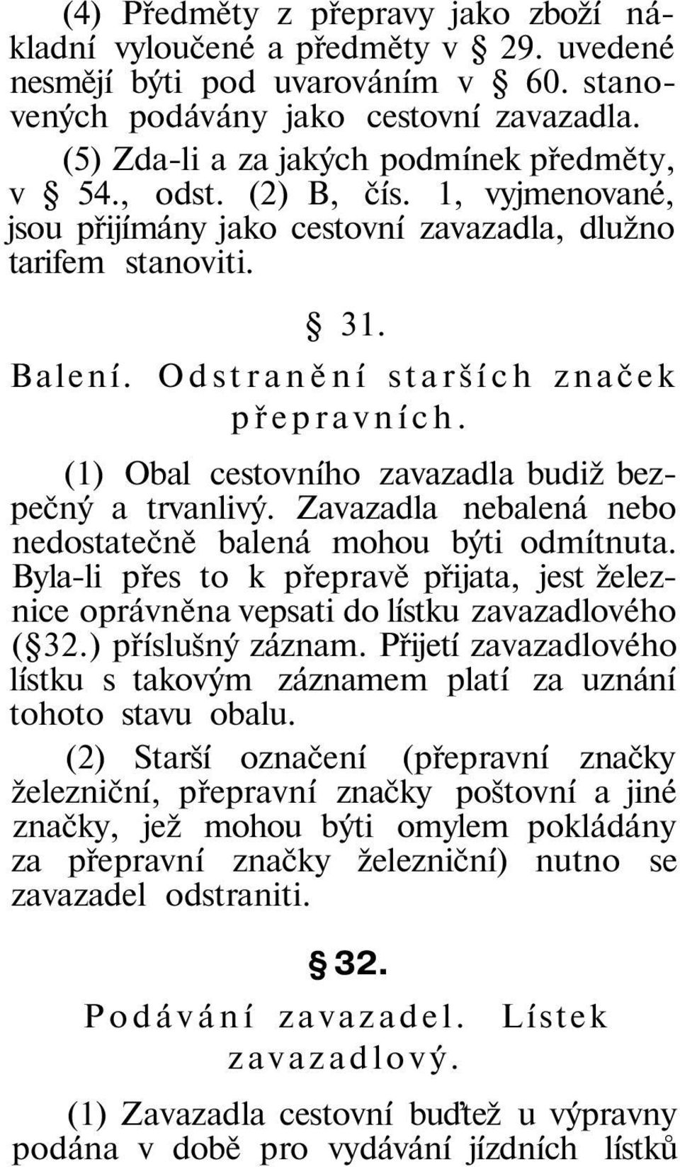 (1) Obal cestovního zavazadla budiž bezpečný a trvanlivý. Zavazadla nebalená nebo nedostatečně balená mohou býti odmítnuta.