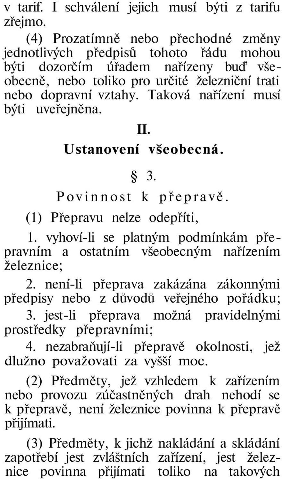 Taková nařízení musí býti uveřejněna. II. Ustanovení všeobecná. 3. Povinnost k přepravě. (1) Přepravu nelze odepříti, 1.