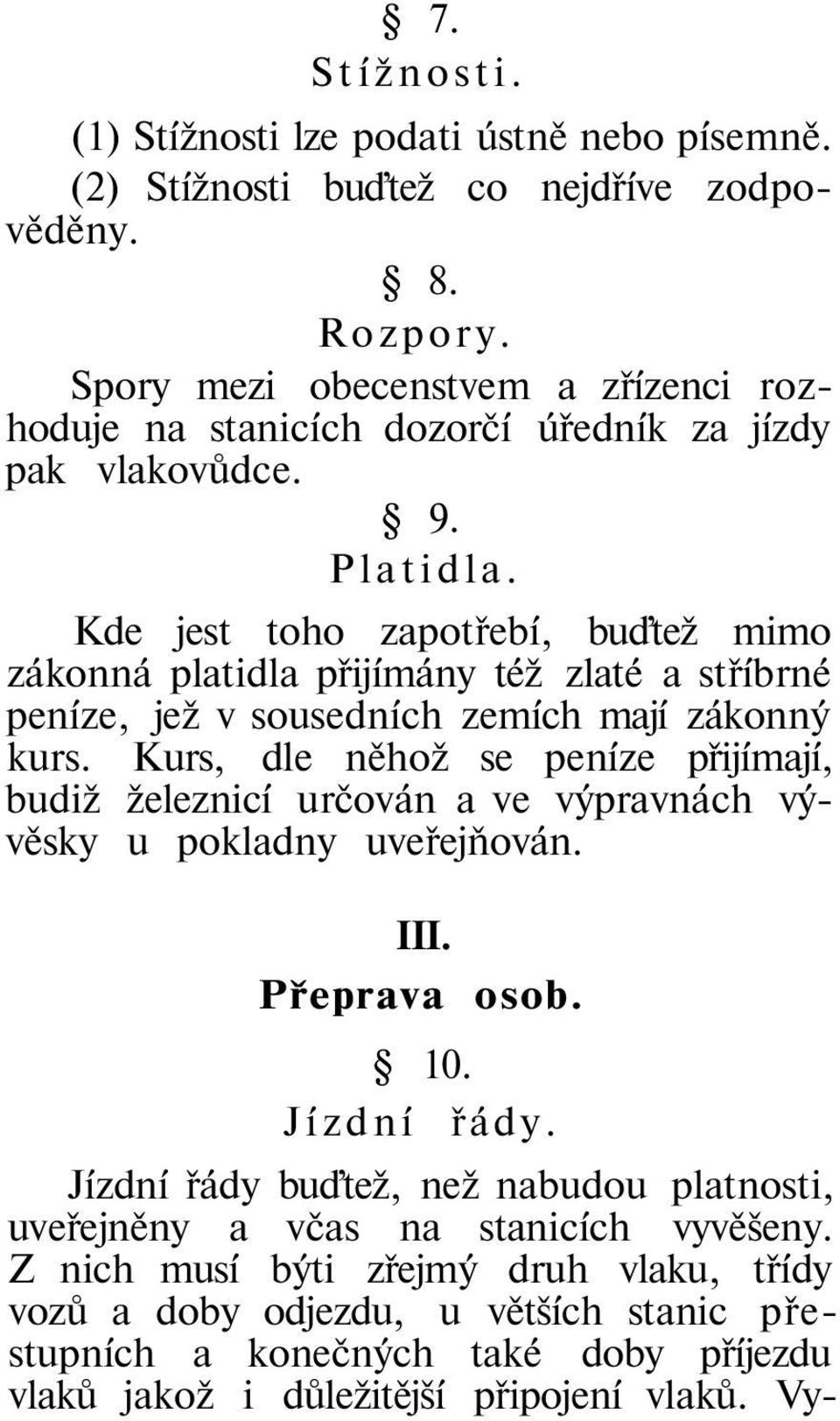 Kde jest toho zapotřebí, buďtež mimo zákonná platidla přijímány též zlaté a stříbrné peníze, jež v sousedních zemích mají zákonný kurs.