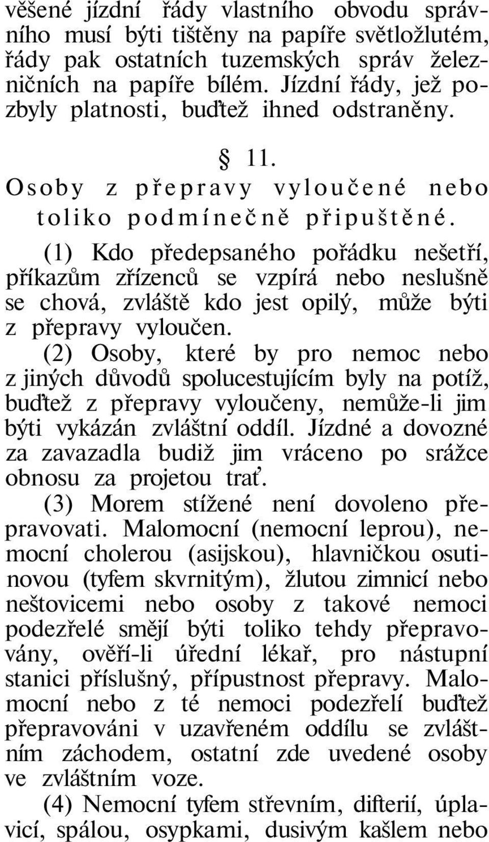 (1) Kdo předepsaného pořádku nešetří, příkazům zřízenců se vzpírá nebo neslušně se chová, zvláště kdo jest opilý, může býti z přepravy vyloučen.